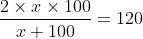 \frac{2\times x\times 100}{x+100}=120